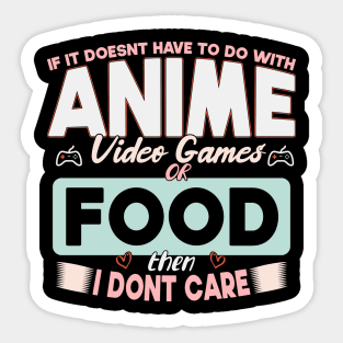 If It Doesn't Have To Do With Anime Video Games Or Food Then I Don't Care Sticker